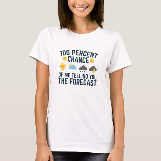100 Percent Chance of Me Telling You the Forecast T-Shirt (Front)