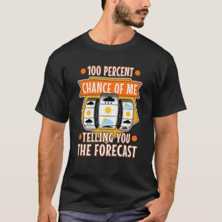 100 percent chance of me telling you the forecast  T-Shirt