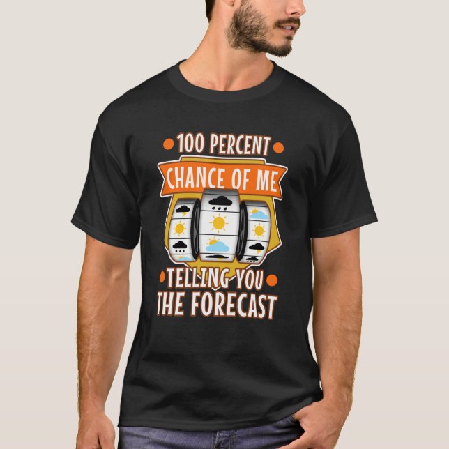100 percent chance of me telling you the forecast  T-Shirt (Front)
