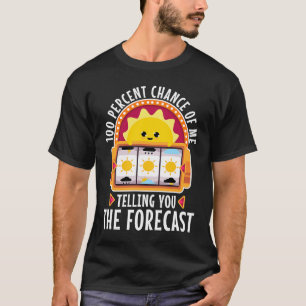 100 percent chance of me telling you the forecast  T-Shirt