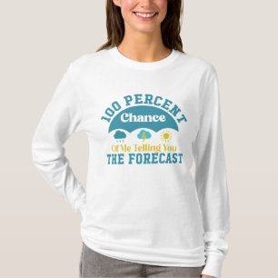 100 Percent Chance Of Me Telling You The Forecast T-Shirt