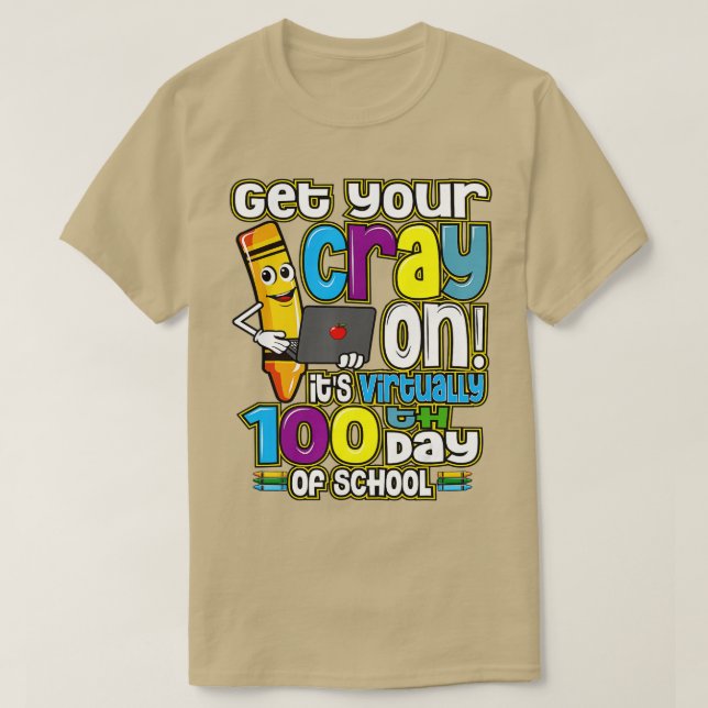 100th Day of School Get Your Cray On Virtual Teach T-Shirt (Design Front)