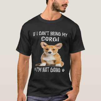 104 If I Can't Bring My Corgi I'm Not Going T-Shirt