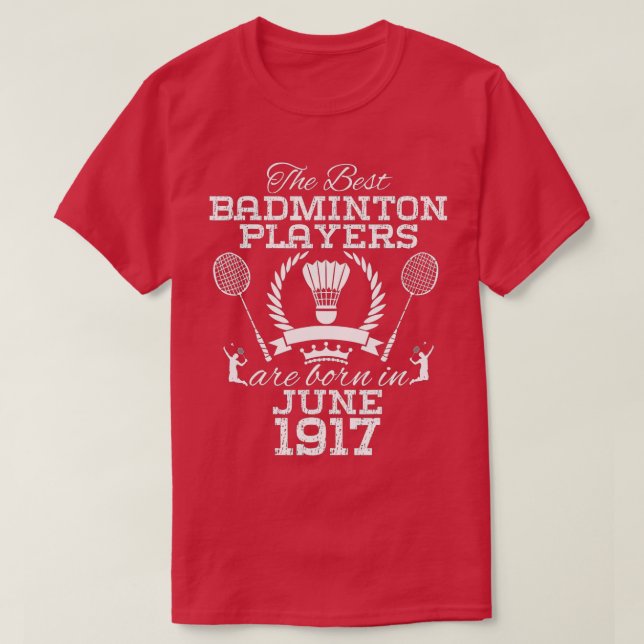 107 Year Old Birthday in June 1917 Best Badminton  T-Shirt (Design Front)