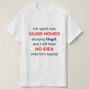 10,000 Hours Studying Hegel T-Shirt