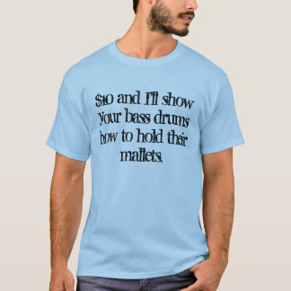 $10 and I'll show your bass drums . . . T-Shirt