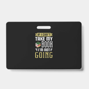 10.If I Cant Take My Book Im Not Going ID Badge