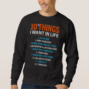 10 Things I Want In Life Fishing Rods Fisher on b Sweatshirt
