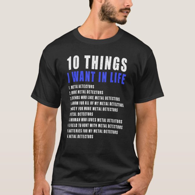 10 Things I Want In Life Metal Detector For Men T-Shirt (Front)