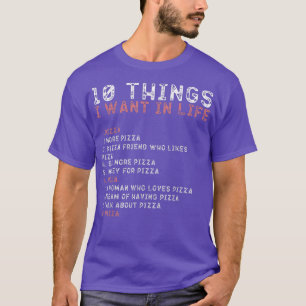 10 Things I Want In My Life Shirts PIZZA Lovers Me