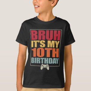 10 Year Old Birthday Gamer Boy Bruh It's My 10th B T-Shirt