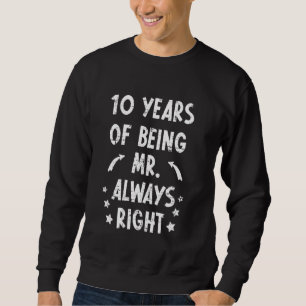 10 Years Being Mr. Always Right Anniversary Weddin Sweatshirt