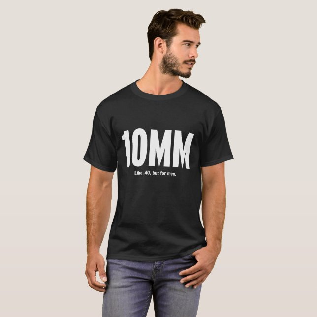 10MM - Like .40, but for men T-Shirt (Front Full)