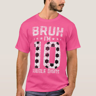10Th Birthday Soccer Bruh I'M Double Digits 10 Yea T-Shirt