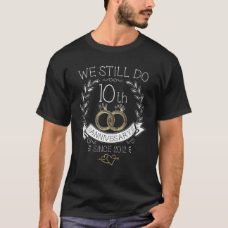 10Th Wedding Anniversary We Still Do 10 Years Sinc T-Shirt