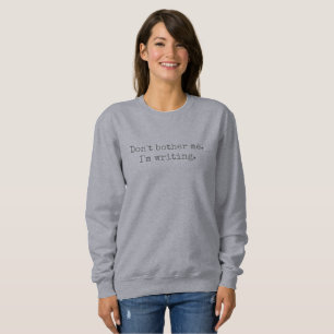 10tshirts.com Don't bother me. I'm writing. Sweatshirt