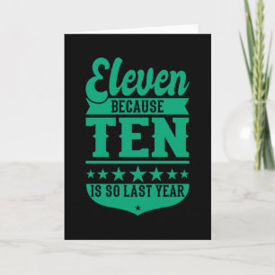 11 BECAUSE 10 IS SO LAST YEAR 11th Birthday Kids Card