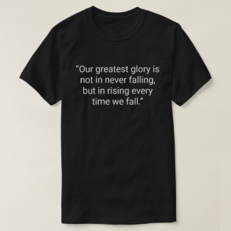 11. “Our greatest glory is not in never falling, b T-Shirt