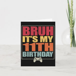 11 Year Old Birthday Gamer Boy Bruh It's My 11th B Card