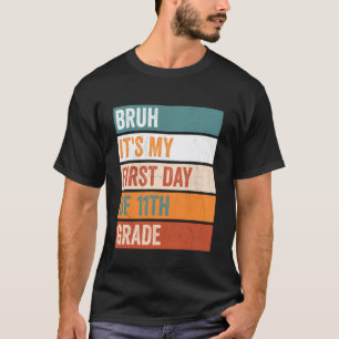 11th Grade Student Bruh Its My First Day 11th Grad T-Shirt