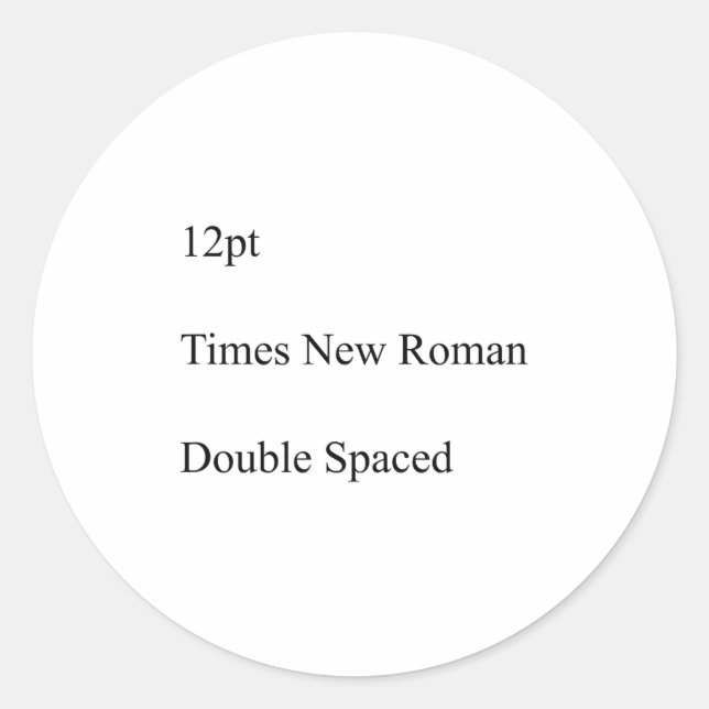12pt Times New Roman Double Spaced  Classic Round Sticker (Front)