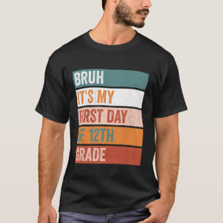 12th Grade Student Bruh Its My First Day 12th Grad T-Shirt