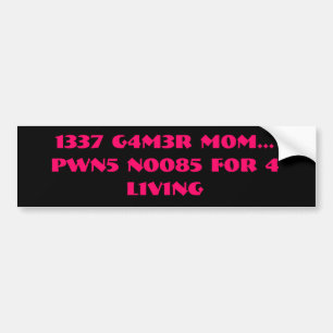 1337 G4M3R M0M...PWN5 N0085 F0R 4 L1V1NG BUMPER STICKER