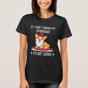 137 If I Can't Bring My Corgi I'm Not Going T-Shirt