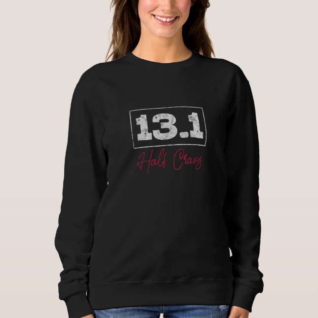 13 1 Half Crazy Half Marathon Running Runner Distr Sweatshirt (Front)