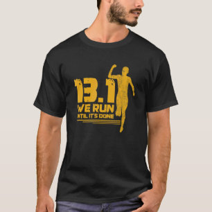 13 1  We Run Until It's Done Quote For A 13 1 Runn T-Shirt