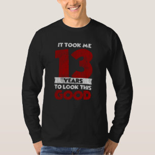 13 Year Old Bday Took Me Look Good 13th Birthday T-Shirt