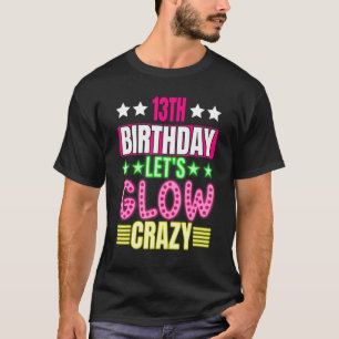 13th Birthday Let's Glow Crazy Colourful 13 Year O T-Shirt