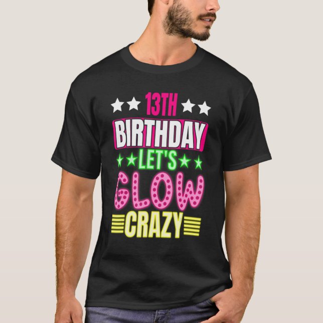 13th Birthday Let's Glow Crazy Colourful 13 Year O T-Shirt (Front)