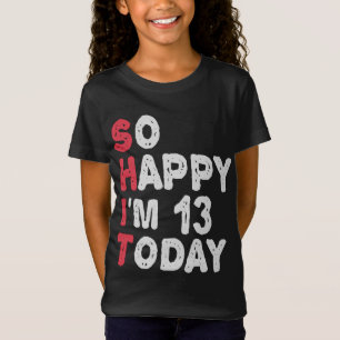 13th Birthday So Happy I'm 13 Today Gift Funny T-Shirt