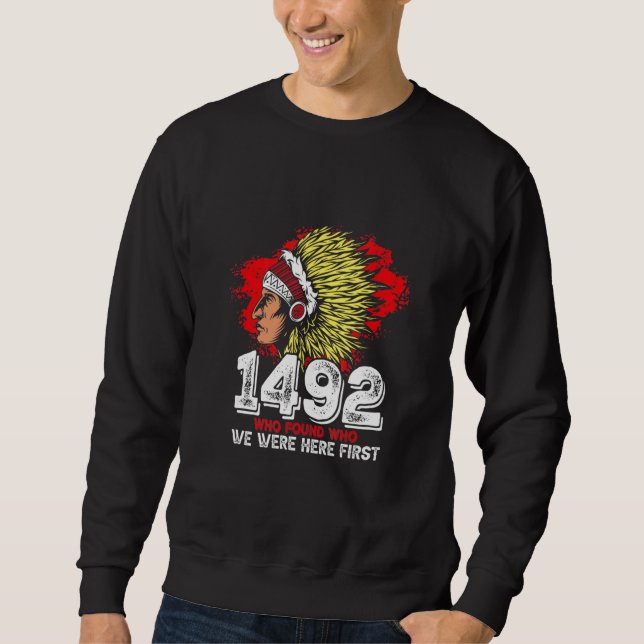 1492 Who Found Who We Were Here First Native Ameri Sweatshirt (Front)