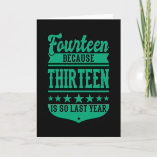 14 BECAUSE 13 IS SO LAST YEAR 14th Birthday Kids Card