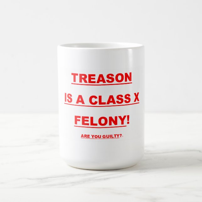 15 oz. Coffee Mug w/ TREASON IS A CLASS X FELONY.. (Center)