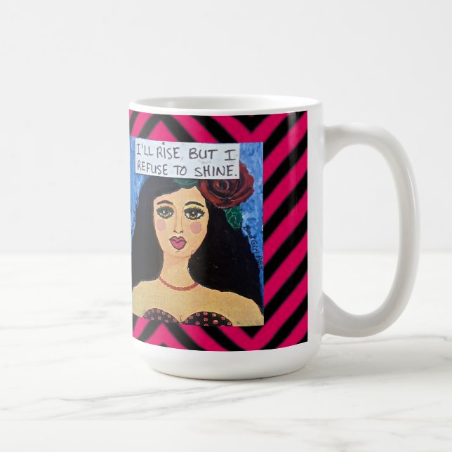 15 OZ MUG-I'LL RISE BUT I REFUSE TO SHINE COFFEE MUG (Right)