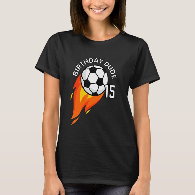 15 Year Old 15th Birthday Dude Flame Soccer Party  T-Shirt (Front)