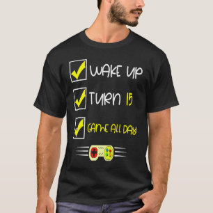 15th Birthday Gamer Wake up Turn 15 Game All Day T-Shirt