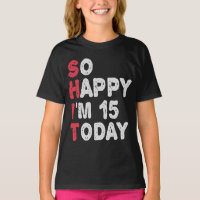 15th Birthday So Happy I'm 15 Today Gift Funny