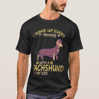 16 I Wake Up Every Morning With A Dachshund By My  T-Shirt