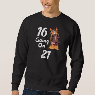 16th Birthday 16yrs Old Going On 21  Saying Sweatshirt