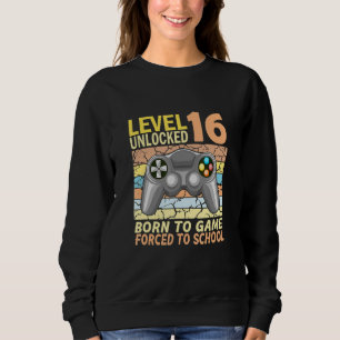 16th birthday gamer forced to school 1 sweatshirt