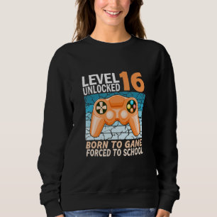 16th birthday gamer forced to school sweatshirt