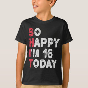 16th Birthday So Happy I'm 16 Today Gift Funny T-Shirt