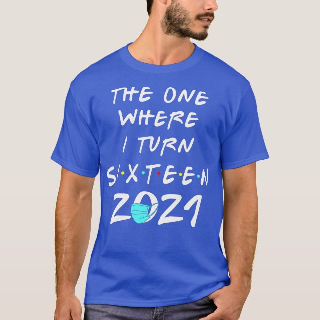 16th Birthday The One Where I Turn Sixteen 2021 T-Shirt (Front)