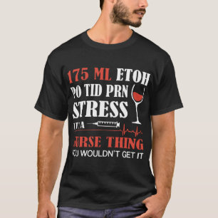 175 lm etoh po tid prn stress its a nurse t-shirts