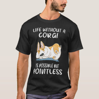 178 Life Without A Corgi Is Possible But Pointless T-Shirt
