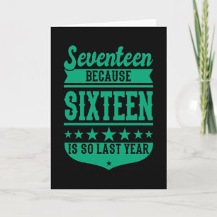 17 BECAUSE 16 IS SO LAST YEAR 17th birthday Kids Card